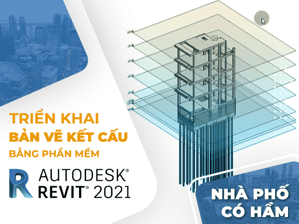 Triển khai bản vẽ kết cấu [ Nhà Phố Có Hầm ] Bằng Phần Mềm Revit 20211