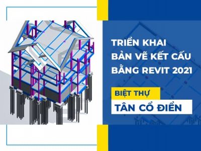 Triển khai bản vẽ kết cấu [Biệt thự tân cổ điển] bằng Revit 2021